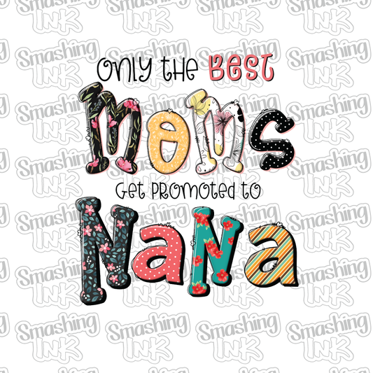 Only The Best Moms Get Promoted To Nana - Heat Transfer | DTF | Sublimation (TAT 3 BUS DAYS) [5G-15HTV]