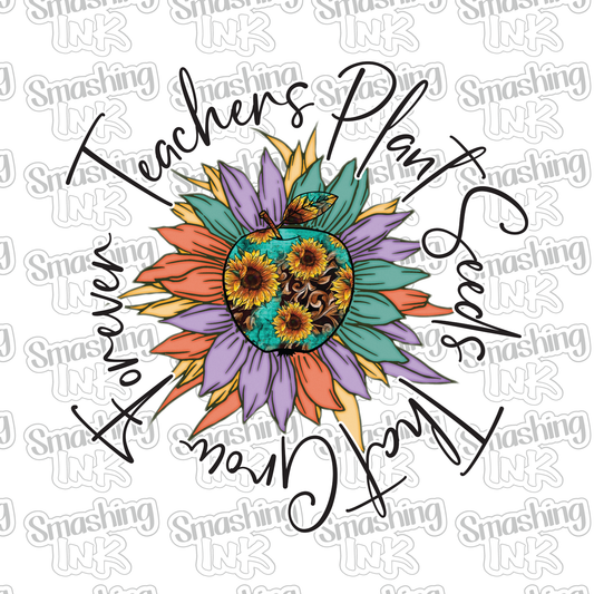 Teachers Plant Seeds That Grow Forever - Heat Transfer | DTF | Sublimation (TAT 3 BUS DAYS) [10B20-5HTV]