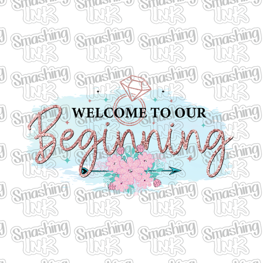 Welcome To Our Beginning 2 - Heat Transfer | DTF | Sublimation (TAT 3 BUS DAYS) [18C-15HTV]