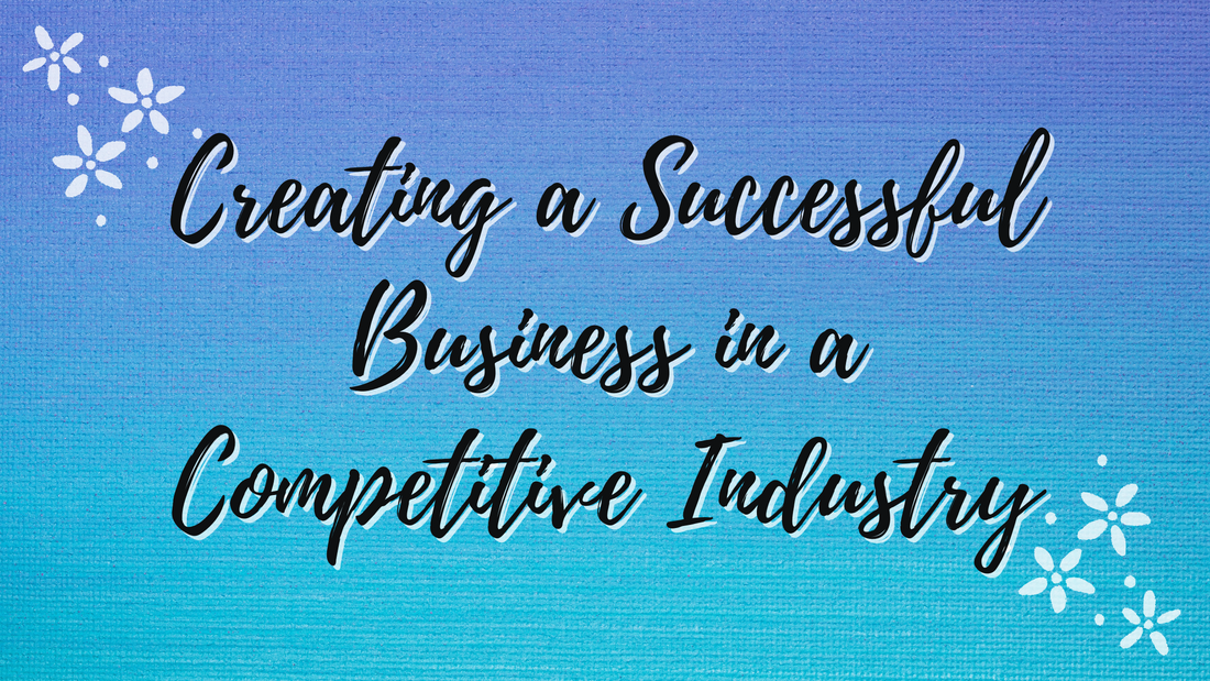 Creating a Successful Business in a Competitive Industry