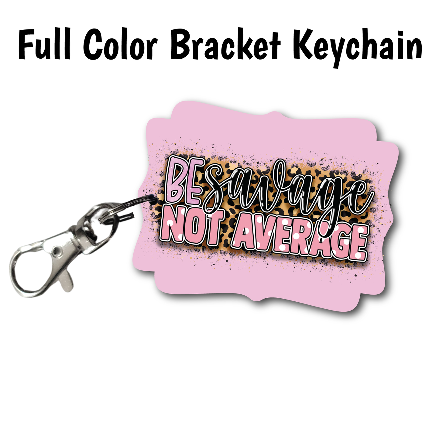 Be Savage - Full Color Keychains
