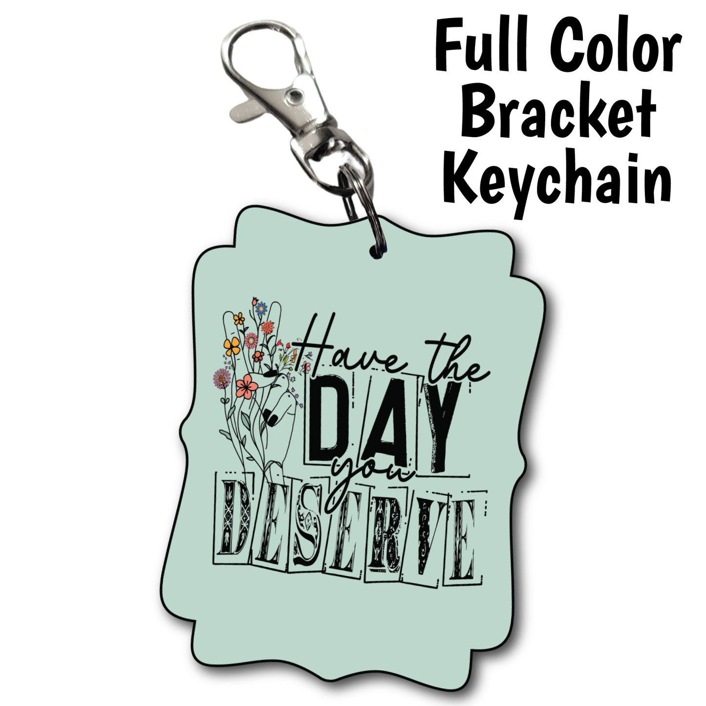 Day You Deserve - Full Color Keychains