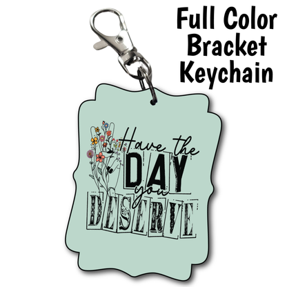 Day You Deserve - Acrylic Keychain