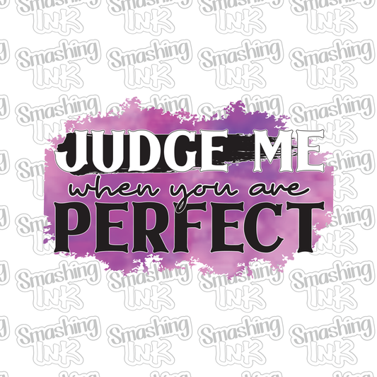 Judge Me When You Are Perfect - Heat Transfer | DTF | Sublimation (TAT 3 BUS DAYS) [17B-9HTV]