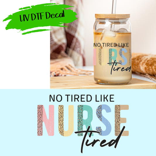 Nurse Tired - UV DTF Decals (SHIPS IN 3-7 BUS DAYS)