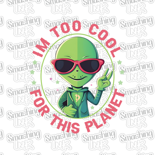 Too Cool For This Planet - Heat Transfer | DTF | Sublimation (TAT 3 BUS DAYS) [12E-9HTV]