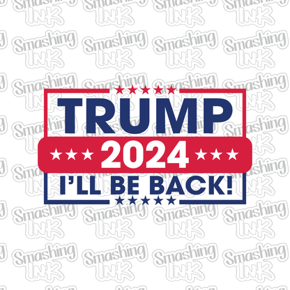 Trump 2024 I'll Be Back - Heat Transfer | DTF | Sublimation (TAT 3 BUS DAYS) [15G5-7HTV]