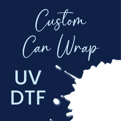 Custom UV DTF Can Wrap (SHIPS IN 3-7 BUS DAYS)
