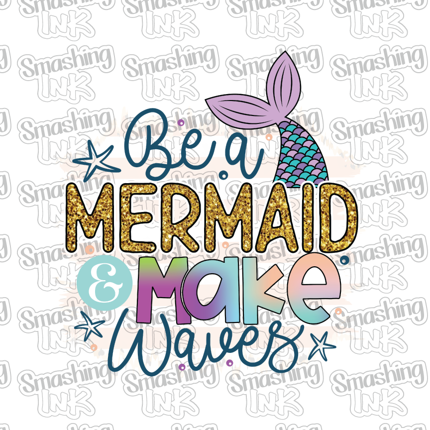 Be A Mermaid Make Waves - Heat Transfer | DTF | Sublimation (TAT 3 BUS DAYS) [6D-11HTV]