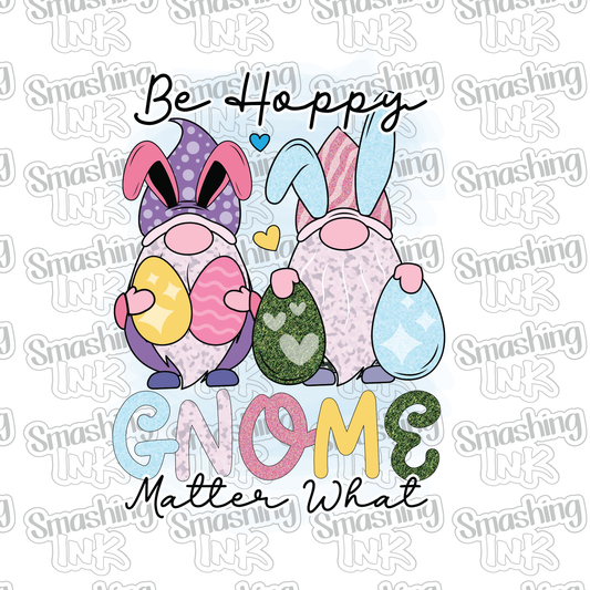 Be Hoppy Gnome Matter What - Heat Transfer | DTF | Sublimation (TAT 3 BUS DAYS) [4C23-3HTV]