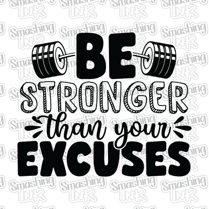 Be Stronger Than Your Excuses - Heat Transfer | DTF | Sublimation (TAT 3 BUS DAYS) [9G-1HTV]