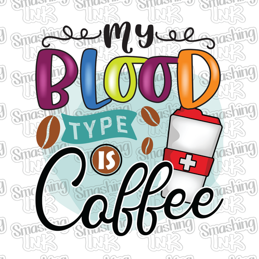 Blood Type Is Coffee - Heat Transfer | DTF | Sublimation (TAT 3 BUS DAYS) [8A-6HTV]