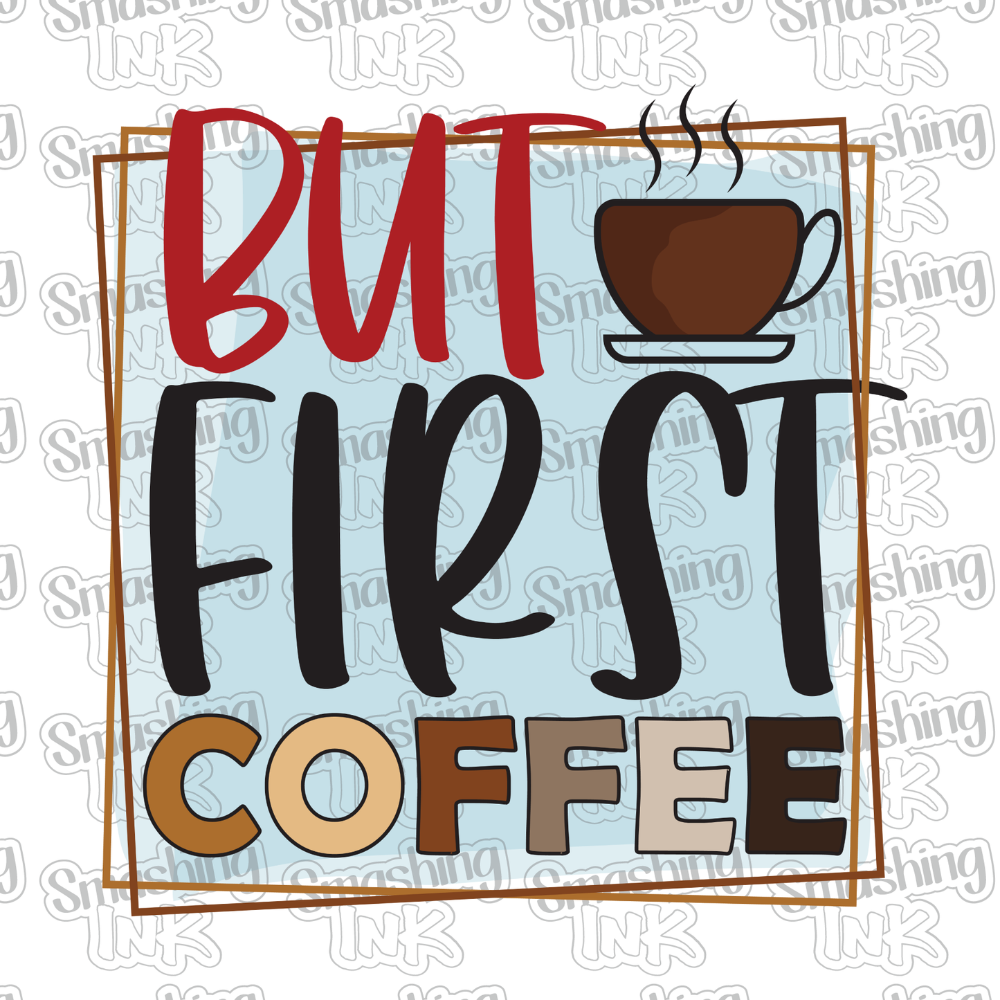 But First Coffee - Heat Transfer | DTF | Sublimation (TAT 3 BUS DAYS) [8A-13HTV]