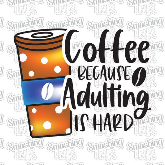 Coffee Because Adulting Is Hard - Heat Transfer | DTF | Sublimation (TAT 3 BUS DAYS) [8A-9HTV]