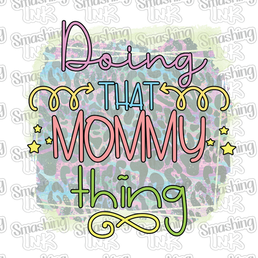 Doing That Mommy Thing - Heat Transfer | DTF | Sublimation (TAT 3 BUS DAYS) [4N-5HTV]