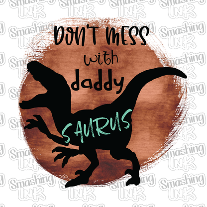 Don't Mess With Daddy Saurus - Heat Transfer | DTF | Sublimation (TAT 3 BUS DAYS) [5B-10HTV]