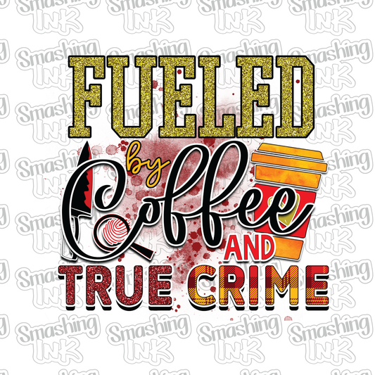 Fueled By Coffee And True Crime - Heat Transfer | DTF | Sublimation (TAT 3 BUS DAYS) [9M-4HTV]