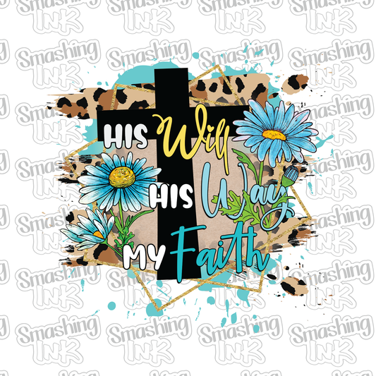 His Will His Way My Faith - Heat Transfer | DTF | Sublimation (TAT 3 BUS DAYS) [16D-7HTV]