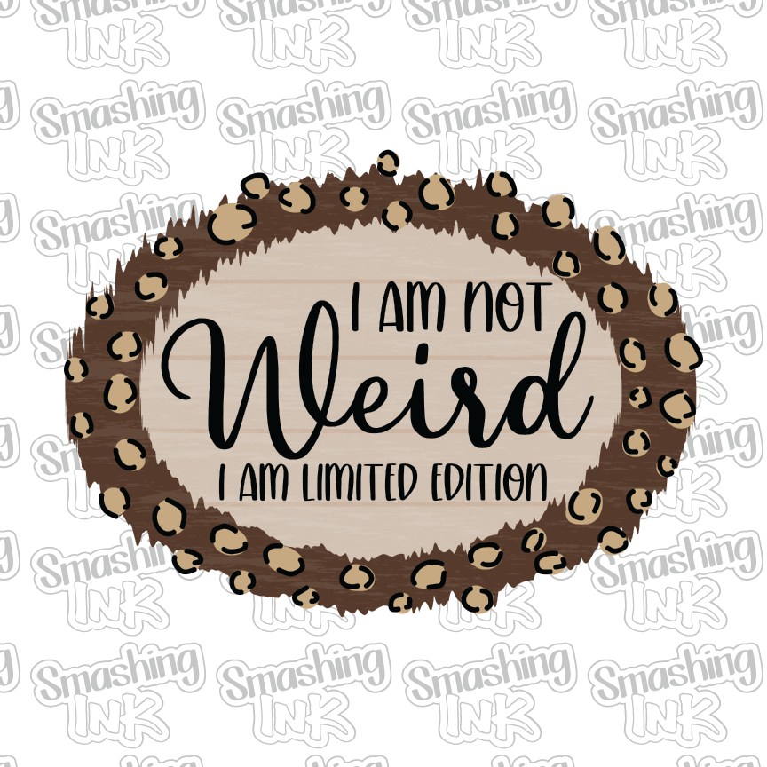 I Am Not Weird I Am Limited Edition - Heat Transfer | DTF | Sublimation (TAT 3 BUS DAYS) [2C-12HTV]