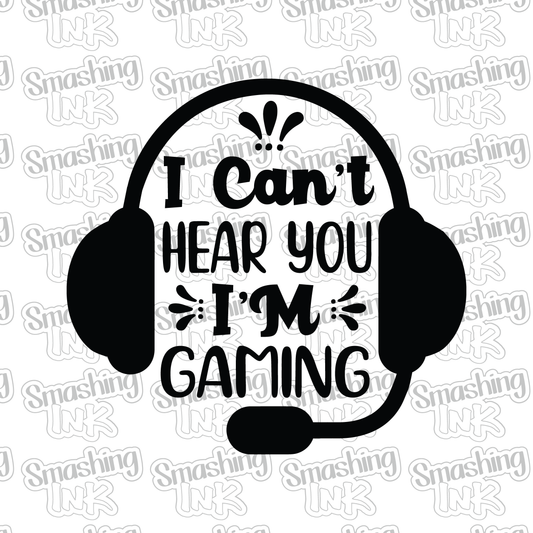I Can't Hear You I'm Gaming - Heat Transfer | DTF | Sublimation (TAT 3 BUS DAYS) [9H-3HTV]
