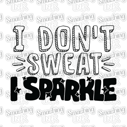 I Don't Sweat I Sparkle - Heat Transfer | DTF | Sublimation (TAT 3 BUS DAYS) [9G-5HTV]