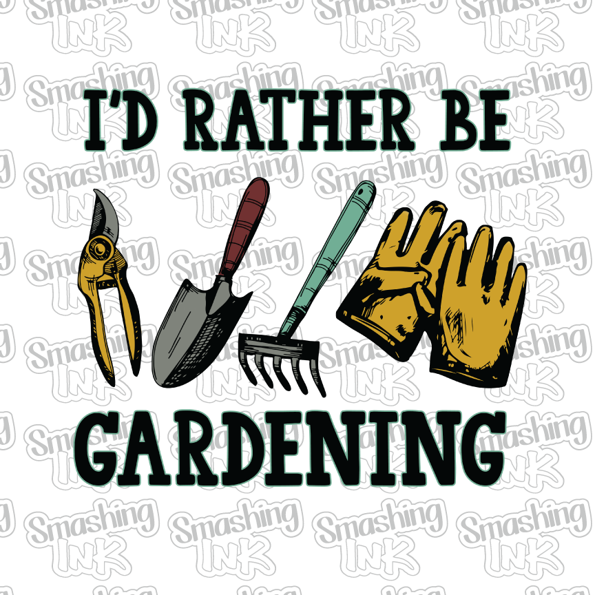I'd Rather Be Gardening - Heat Transfer | DTF | Sublimation (TAT 3 BUS DAYS) [9I-3HTV]