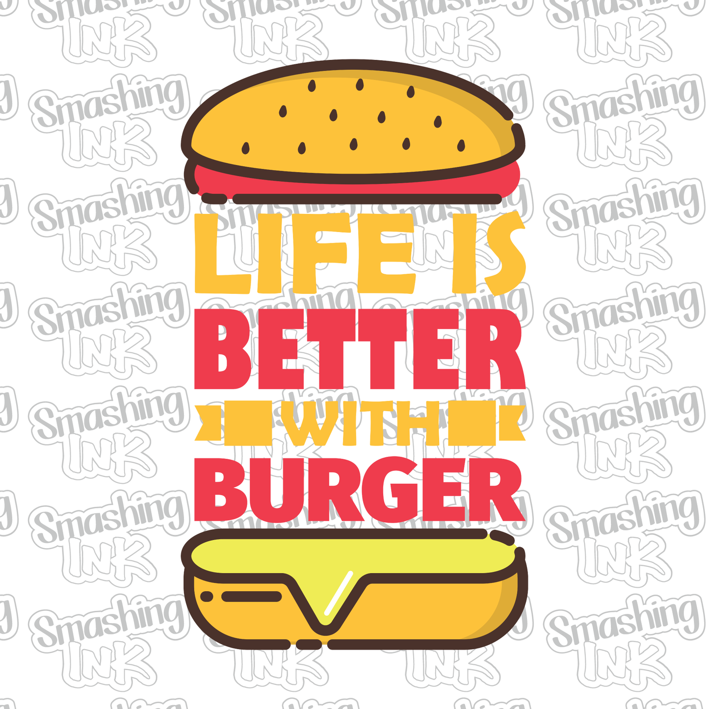 Life Is Better With Burger - Heat Transfer | DTF | Sublimation (TAT 3 BUS DAYS) [8D-9HTV]