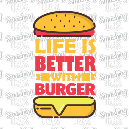 Life Is Better With Burger - Heat Transfer | DTF | Sublimation (TAT 3 BUS DAYS) [8D-9HTV]