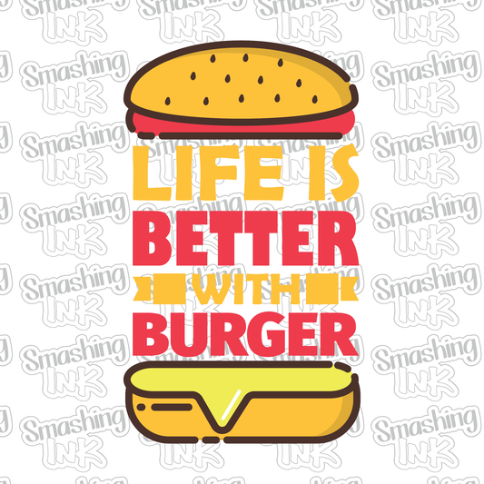 Life Is Better With Burger - Heat Transfer | DTF | Sublimation (TAT 3 BUS DAYS) [8D-9HTV]