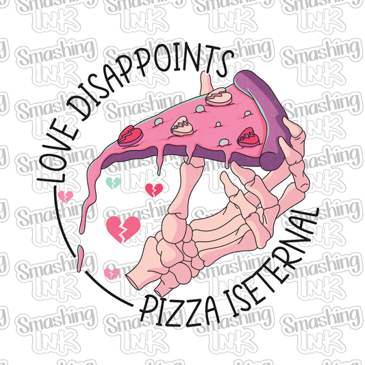 Love Disappoints Pizza Is Eternal - Heat Transfer | DTF | Sublimation (TAT 3 BUS DAYS) [4A39-4HTV]
