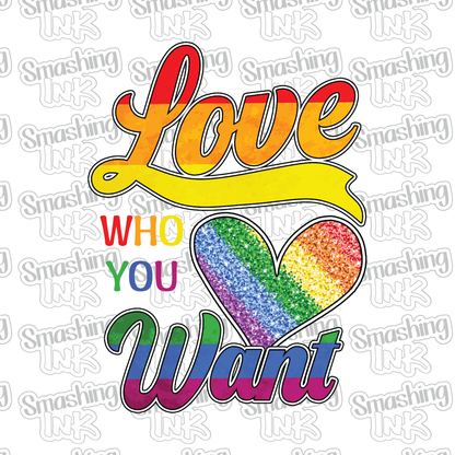 Love Who You Want - Heat Transfer | DTF | Sublimation (TAT 3 BUS DAYS) [7I-11HTV]