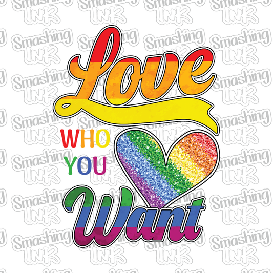 Love Who You Want - Heat Transfer | DTF | Sublimation (TAT 3 BUS DAYS) [7I-11HTV]