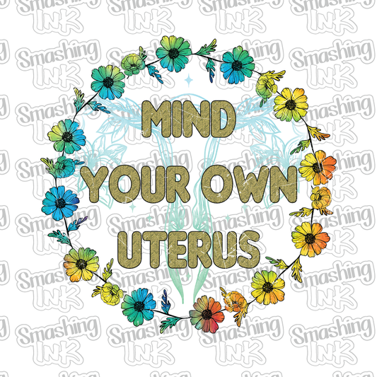 Mind Your Own Uterus- Heat Transfer | DTF | Sublimation (TAT 3 BUS DAYS) [7H-1HTV]
