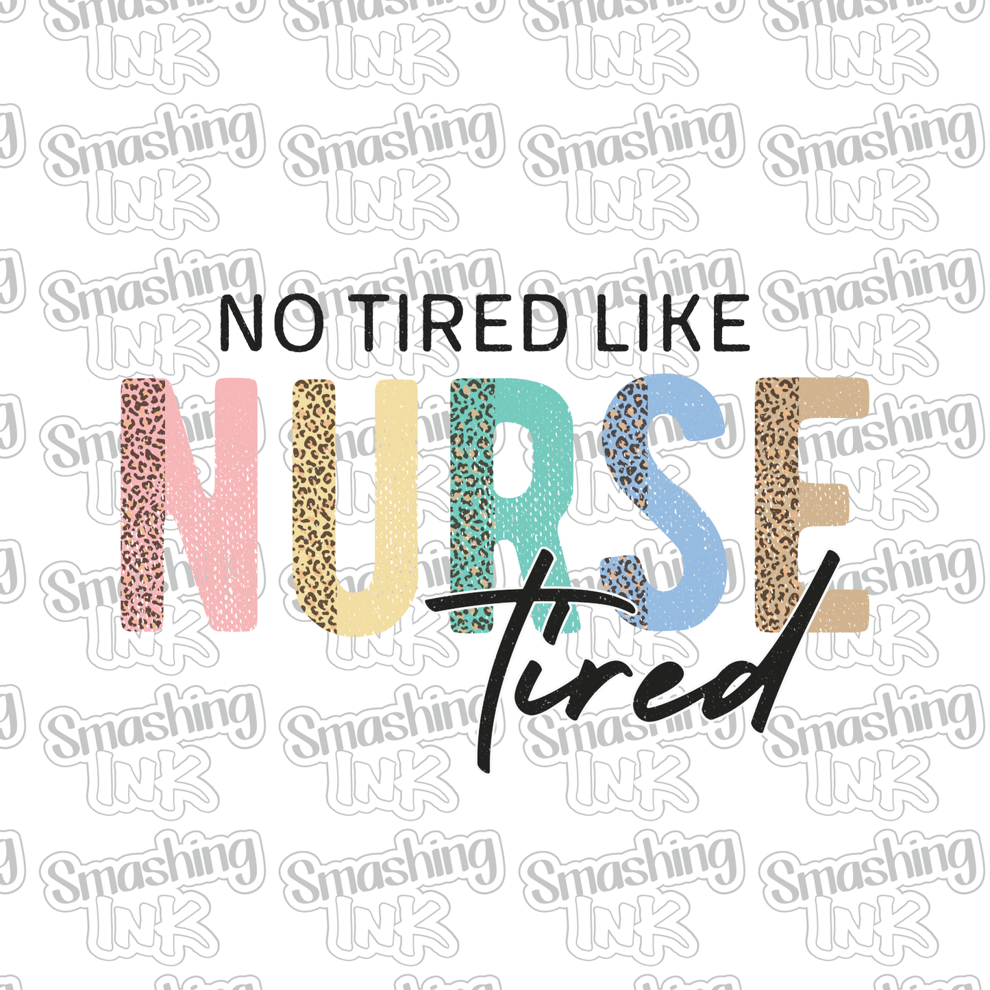 No Tired Like Nurse Tired - Heat Transfer | DTF | Sublimation (TAT 3 BUS DAYS) [10A-13HTV]