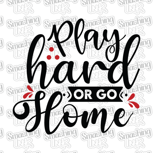 Play Hard Or Go Home - Heat Transfer | DTF | Sublimation (TAT 3 BUS DAYS) [3C-15HTV]