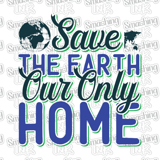 Save The Earth Our Only Home - Heat Transfer | DTF | Sublimation (TAT 3 BUS DAYS) [7D-1HTV]