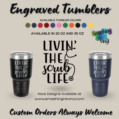 Livin the Scrub Life - Engraved Tumblers (TAT 3-5 BUS DAYS)