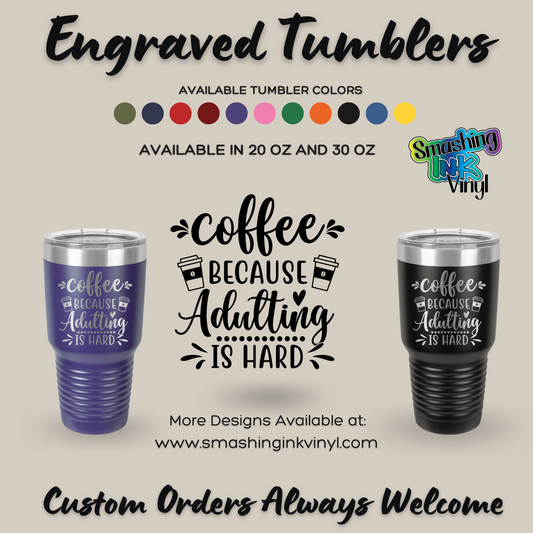 Coffee Because Adulting Is Hard - Engraved Tumblers (TAT 3-5 BUS DAYS)