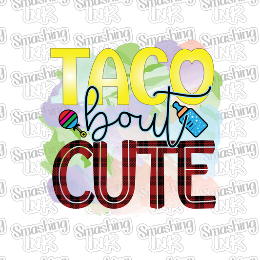 Taco Bout Cute - Heat Transfer | DTF | Sublimation (TAT 3 BUS DAYS) [5J-20HTV]