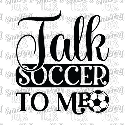 Talk Soccer To Me - Heat Transfer | DTF | Sublimation (TAT 3 BUS DAYS) [3C-10HTV]