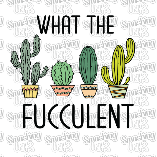 What The Fucculent - Heat Transfer | DTF | Sublimation (TAT 3 BUS DAYS) [9I-2HTV]