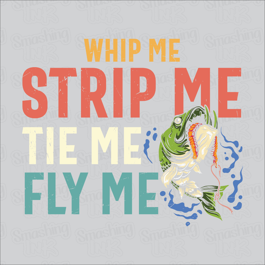 Whip Me Strip Me Tie Me Fly Me - Heat Transfer | DTF | Sublimation (TAT 3 BUS DAYS) [9E-17HTV]